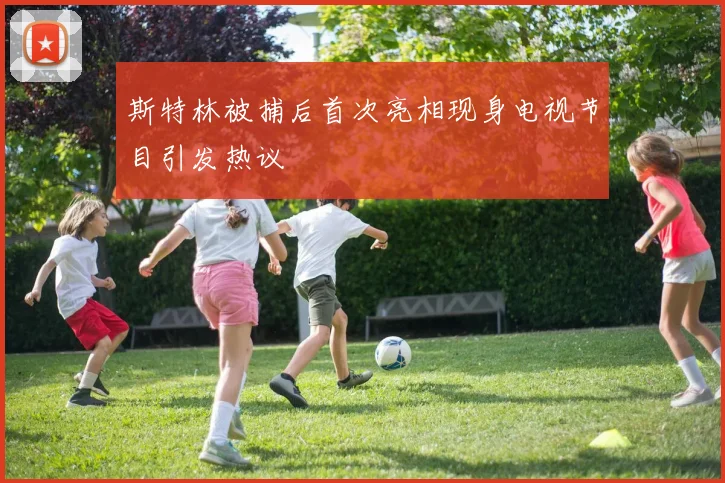 斯特林被捕后首次亮相现身电视节目引发热议